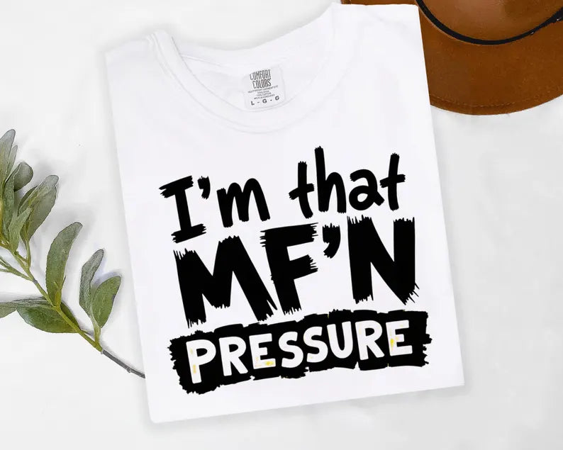 I’m that MF’N Pressure tshirt plus
