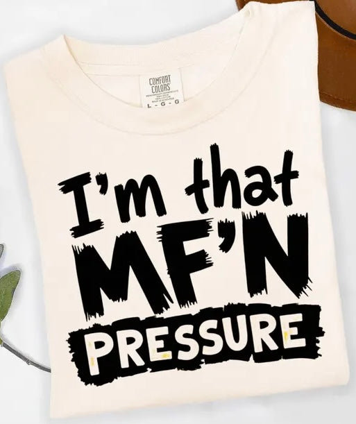 I’m that MF’N Pressure tshirt plus